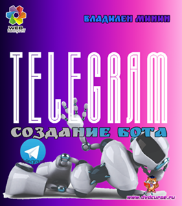 Бесплатный видеокурс Создание Telegram бота (Владилен Минин, WebForMySelf)