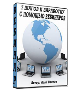 Видеокурс 7 шагов к заработку с помощью вебинаров (Азат Валеев)