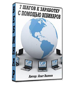 Видеокурс 7 шагов к заработку с помощью вебинаров (Азат Валеев)