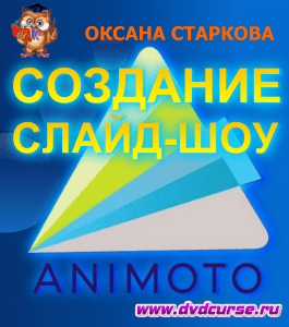 Видеокурс Animoto. Создание слайд-шоу (Оксана Старкова, Издательство Info-dvd)