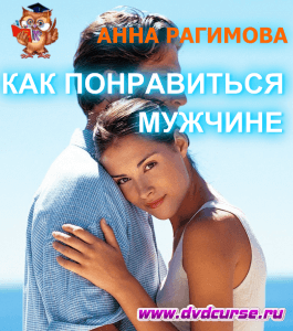 Бесплатный курс Как понравиться мужчине (Анна Рагимова, Издательство Info-dvd)