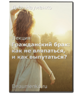 Видеокурс Гражданский брак: как не вляпаться, и как выпутаться (Дмитрий Науменко)
