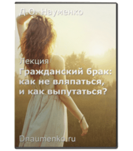 Видеокурс Гражданский брак: как не вляпаться, и как выпутаться (Дмитрий Науменко)