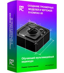 Видеокурс Создание трехмерных моделей и чертежей в КОМПАС-3D (Роман Саляхутдинов)