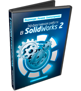 Видеокурс SolidWorks. Эффективная работа 2 (Роман Саляхутдинов)