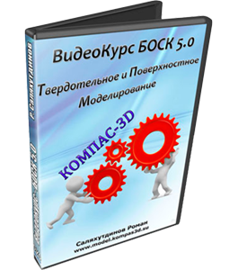 Видеокурс КОМПАС-3D. Твердотельное и Поверхностное Моделирование - БОСК 5.0 (Роман Саляхутдинов)
