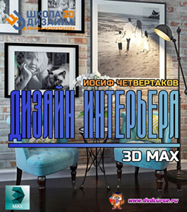 Видеокурс Дизайн интерьера в 3D Max (Иосиф Четвертаков, Школа 3D дизайна)