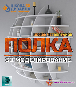 Видеокурс 3D моделирование полки (Иосиф Четвертаков, Школа 3D дизайна)