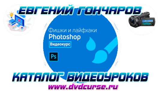 Мини-курс Фишки и лайфхаки Photoshop. (Евгений Гончаров, VideoSmile)