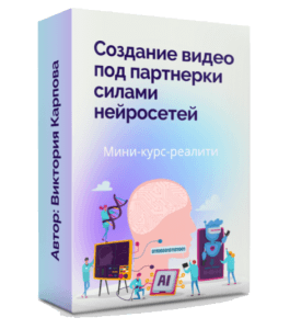 Курс Создание видео под партнерки силами нейросетей. (Виктория Карпова)