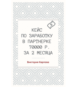 Чек-лист Кейс по заработку в партнерке 70000 руб. за 2 месяца (Виктория Карпова)