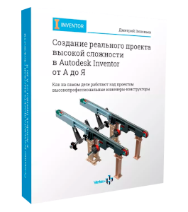 Видеокурс Создание реального проекта высокой сложности в Autodesk Inventor от А до Я (Дмитрий Зиновьев, Студия Vertex)