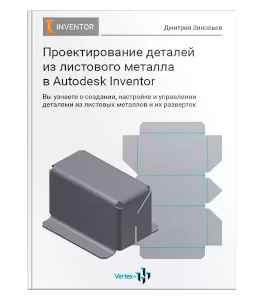 Книга Проектирование деталей из листового металла в Autodesk Inventor (Дмитрий Зиновьев, Студия Vertex)