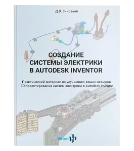 Книга Создание системы электрики в Autodesk Inventor 2020 (Дмитрий Зиновьев, Студия Vertex)
