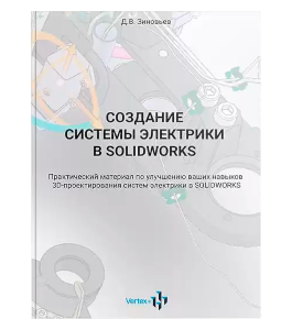 Книга Создание системы электрики в SolidWorks 2020 (Дмитрий Зиновьев, Студия Vertex)
