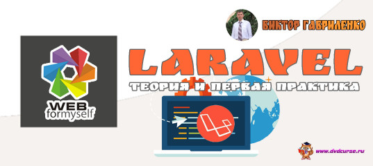 Фреймворк Laravel. Теория и первая практика. ( Гавриленко Виктор, Андрей Бернацкий - Webformyself)