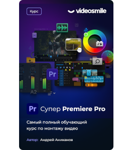 Видеокурс Супер Premiere Pro (Андрей Аниканов, VideoSmile)