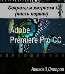 Видеокурс Premiere Pro CC Секреты и хитрости (Алексей Днепров, Издательство Info-dvd)
