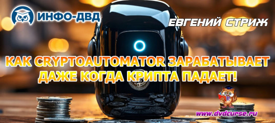 Видеозапись Как CryptoAutomator зарабатывает, даже когда крипта падает! - Евгений Стриж, Издательство Info-DVD