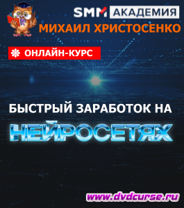 Бесплатный онлайн - курс Быстрый заработок на нейросетях (Михаил Христосенко, SMM Academy)